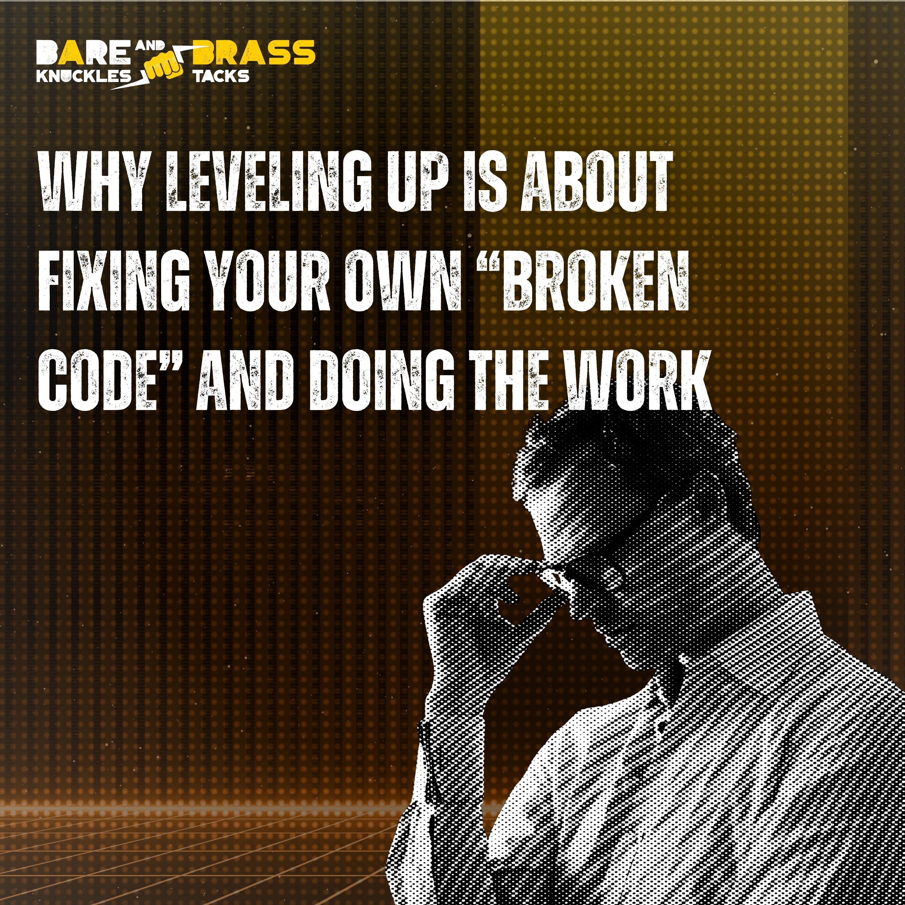 Why leveling up is about fixing your own "broken code" and doing the work