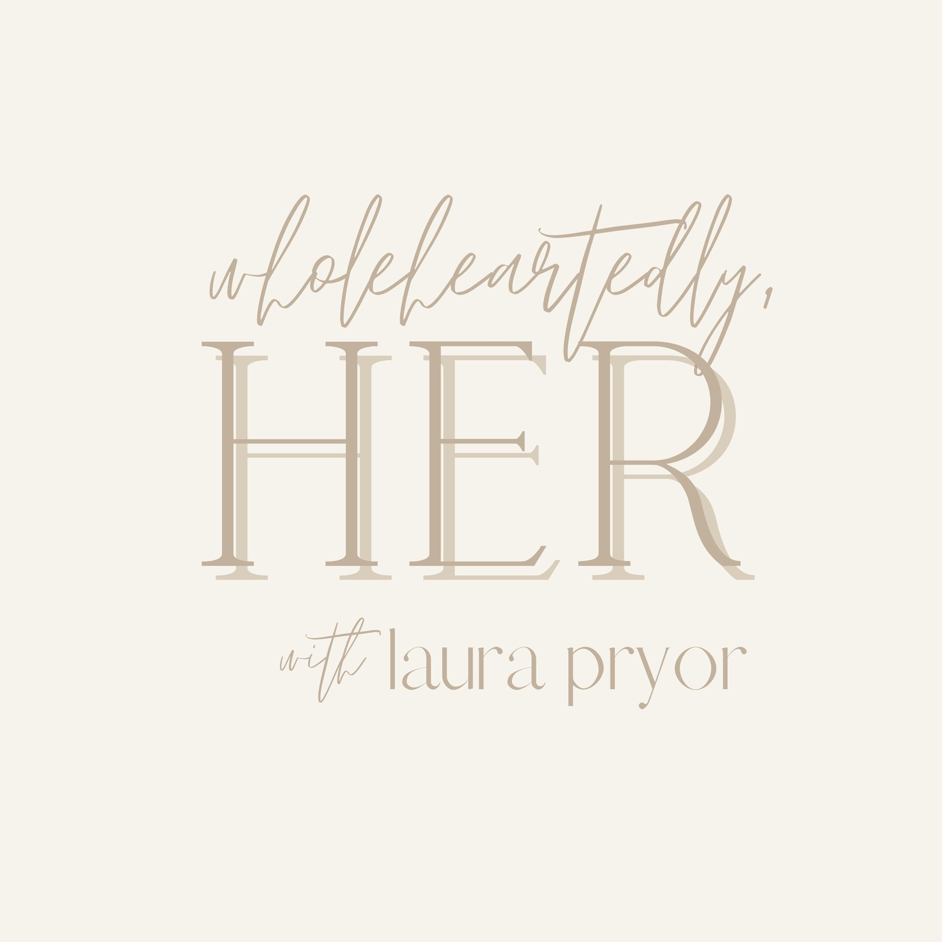 Wholeheartedly, Her - with Laura Pryor