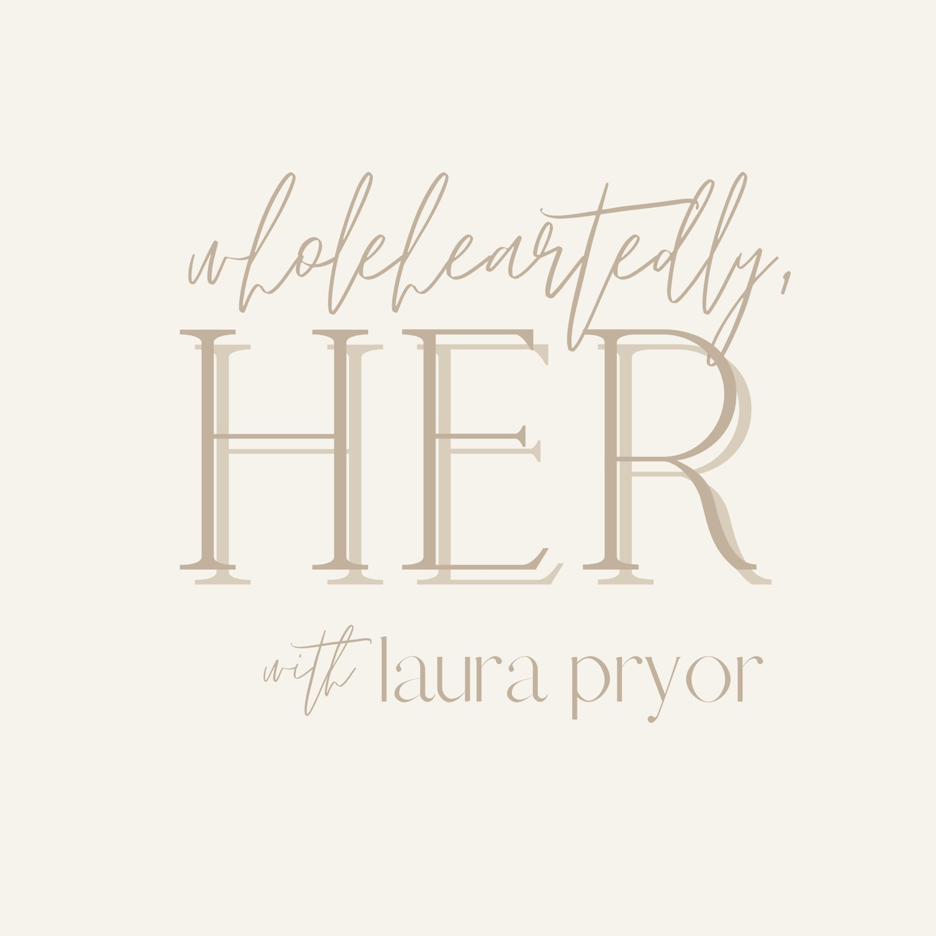 Wholeheartedly, Her - with Laura Pryor