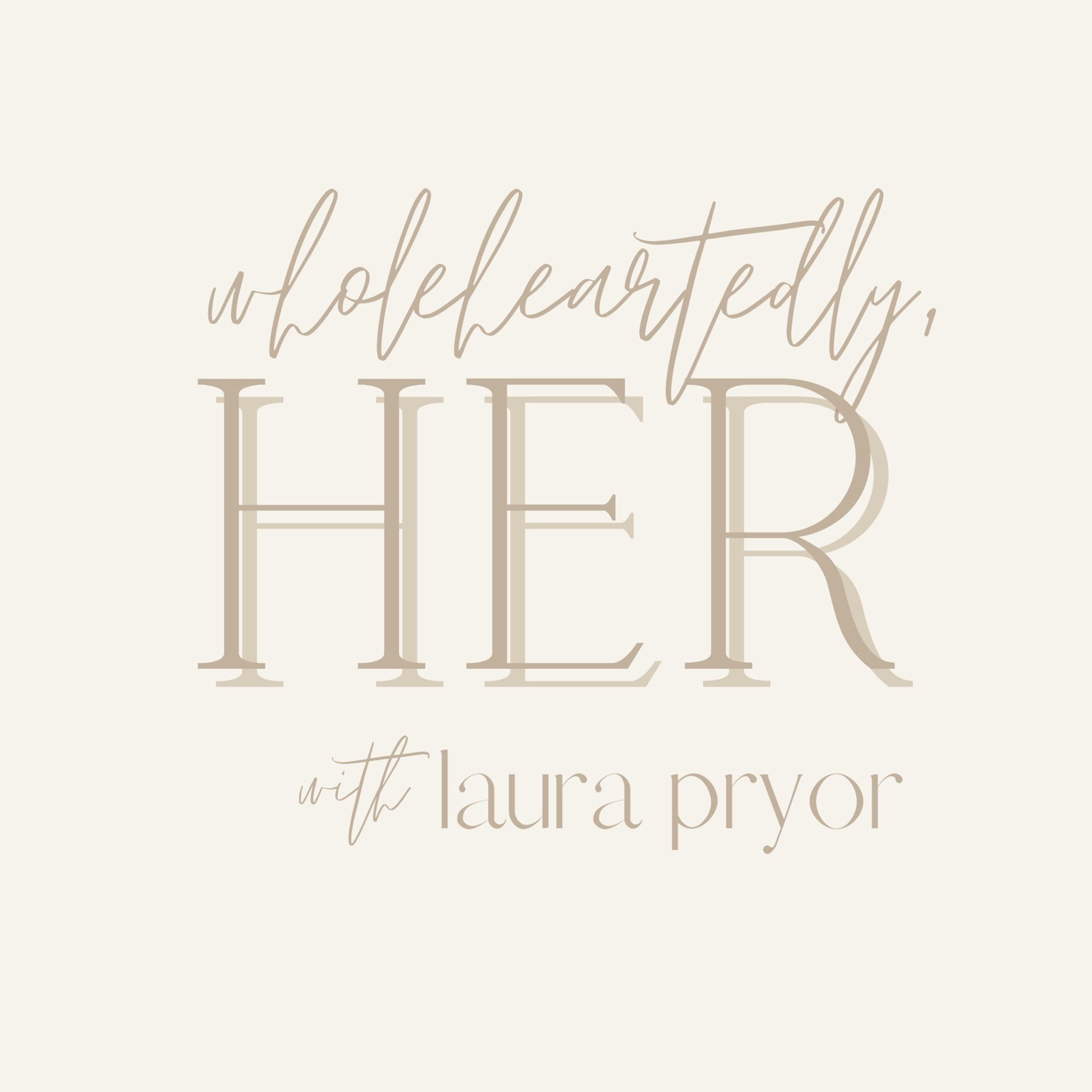 Wholeheartedly, Her - with Laura Pryor