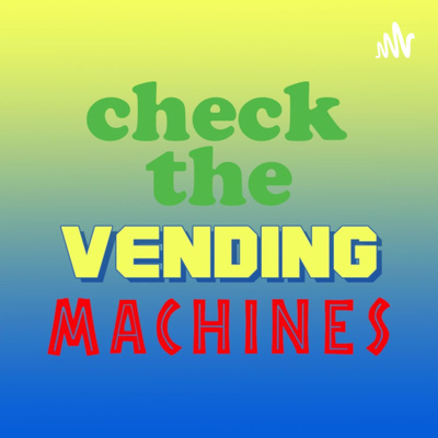 Check the Vending Machines: A Weekly Pop Culture Discussion Podcast