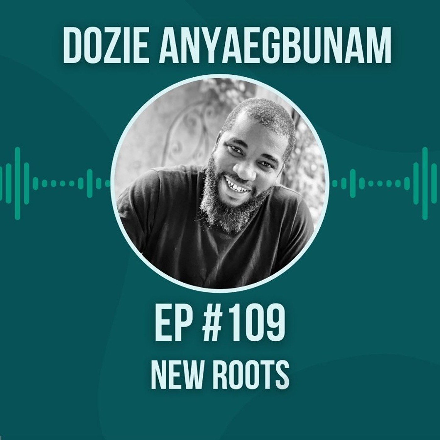 #109 New Roots w/ Dozie Anyaegbunam #109 New Roots w/ Dozie Anyaegbunam