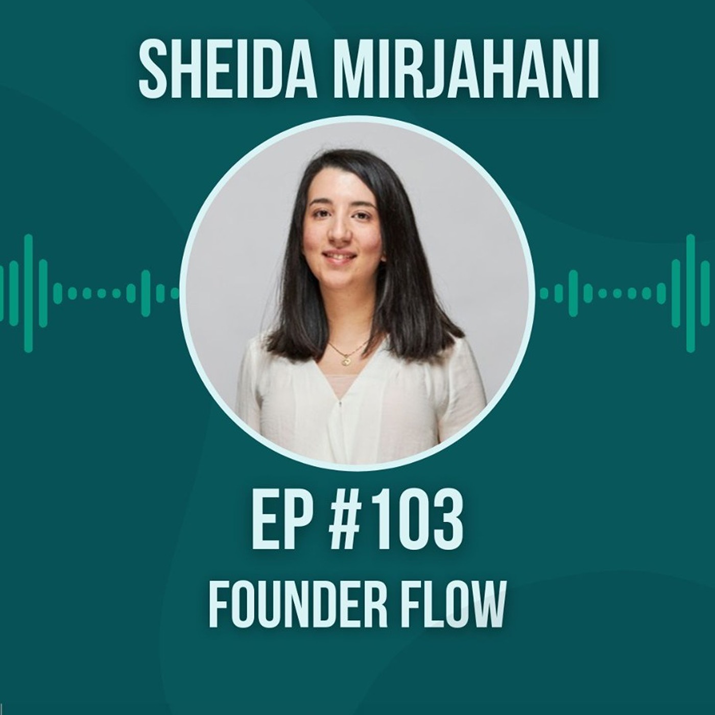 #103 Founder Flow w/ Sheida Mirjahani #103 Founder Flow w/ Sheida Mirjahani