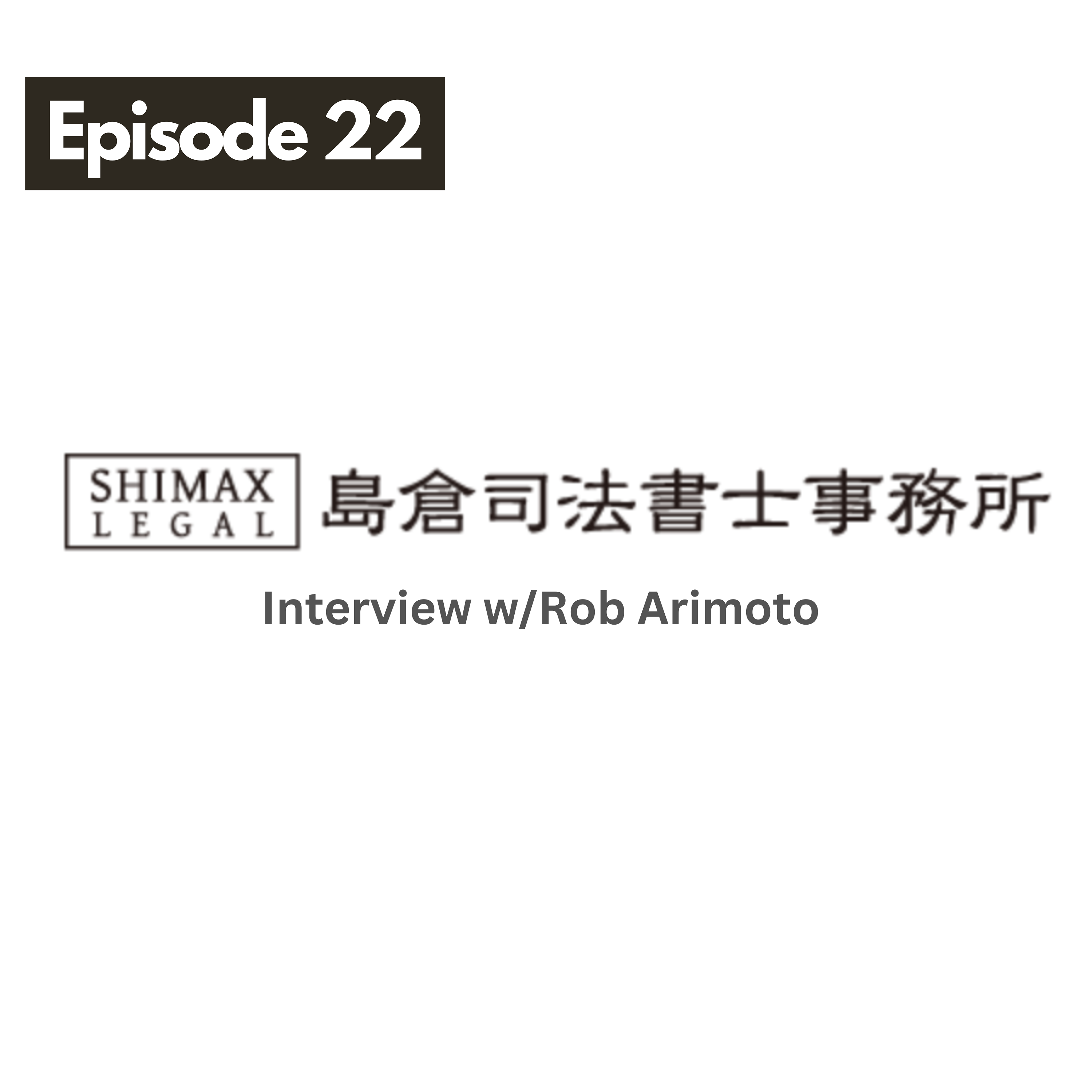Interview w/Rob Arimoto (SHIMAX Legal) - Navigating Japan's Legal Labyrinth: Property, Business, Visa, and more.