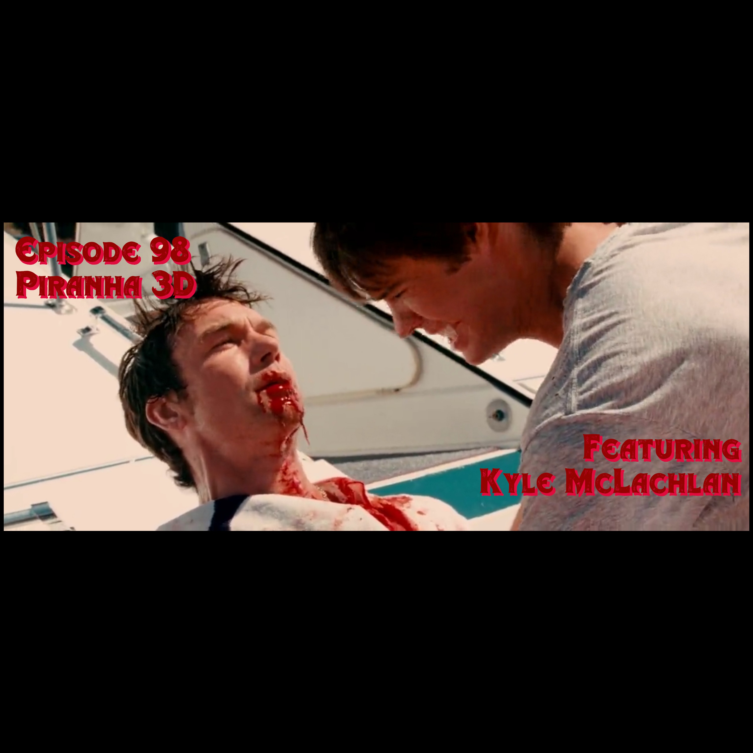 Episode 98: Piranha 3D featuring Kyle McLachlan episode artwork