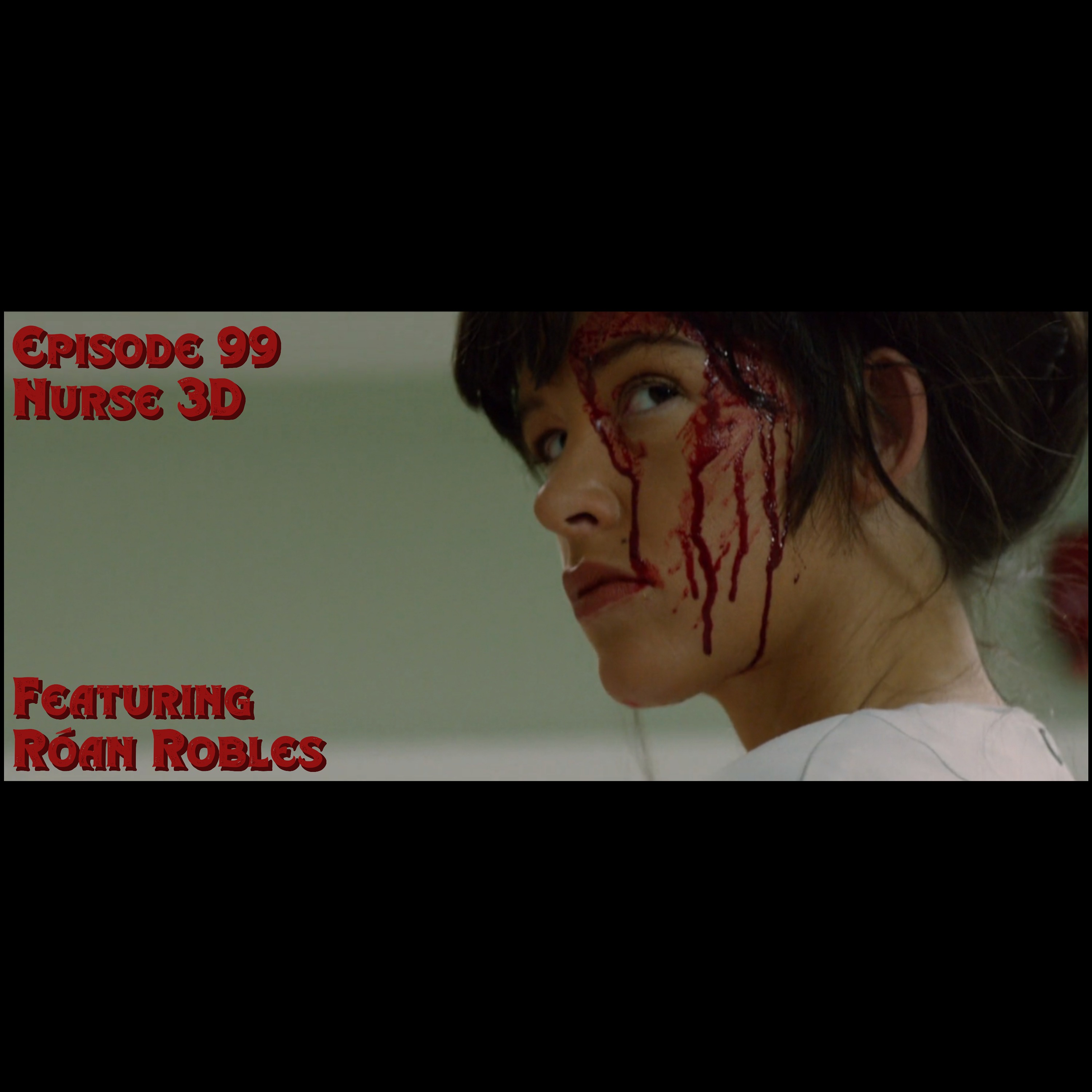 Episode 99: Nurse 3D featuring Róan Robles