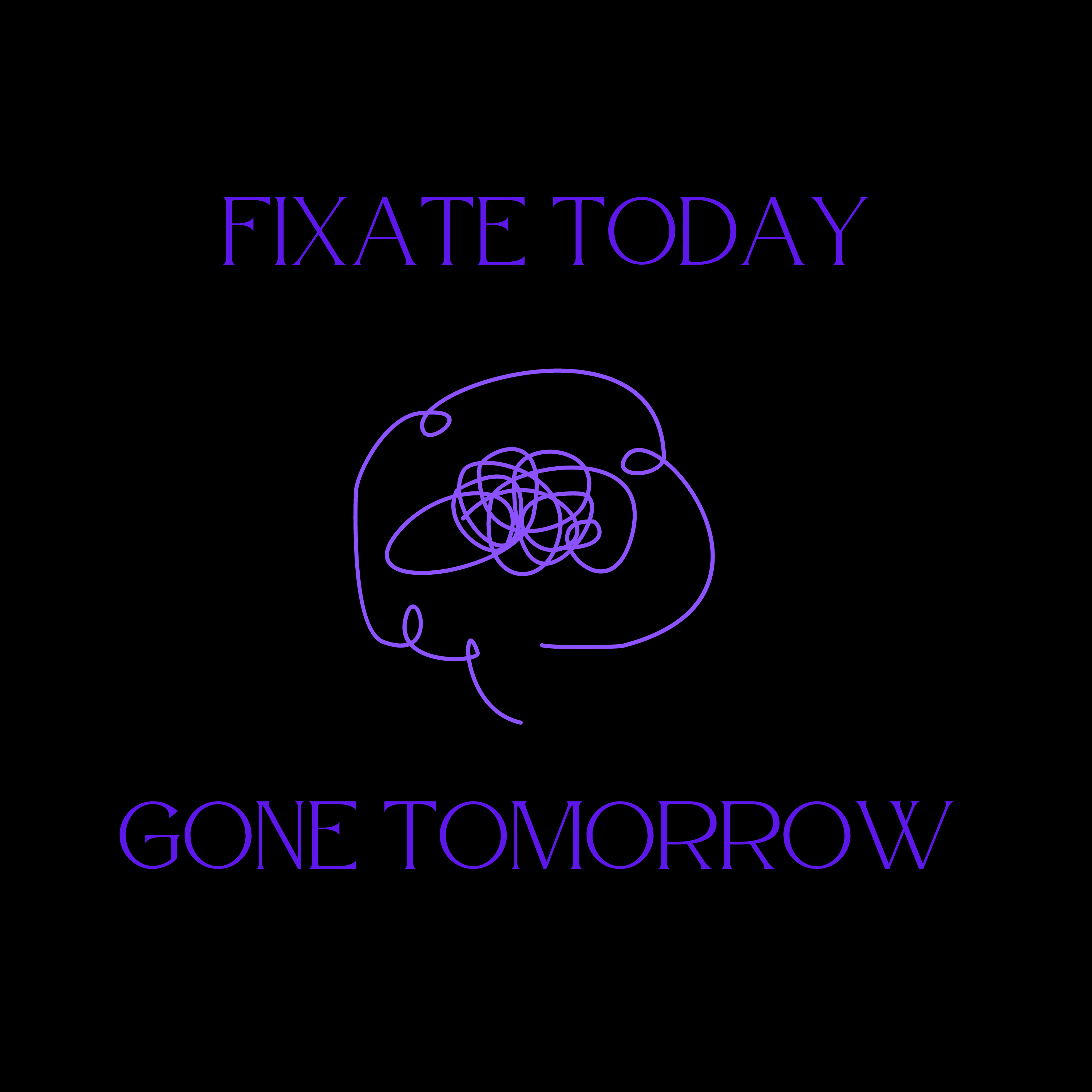 Fixate Today, Gone Tomorrow