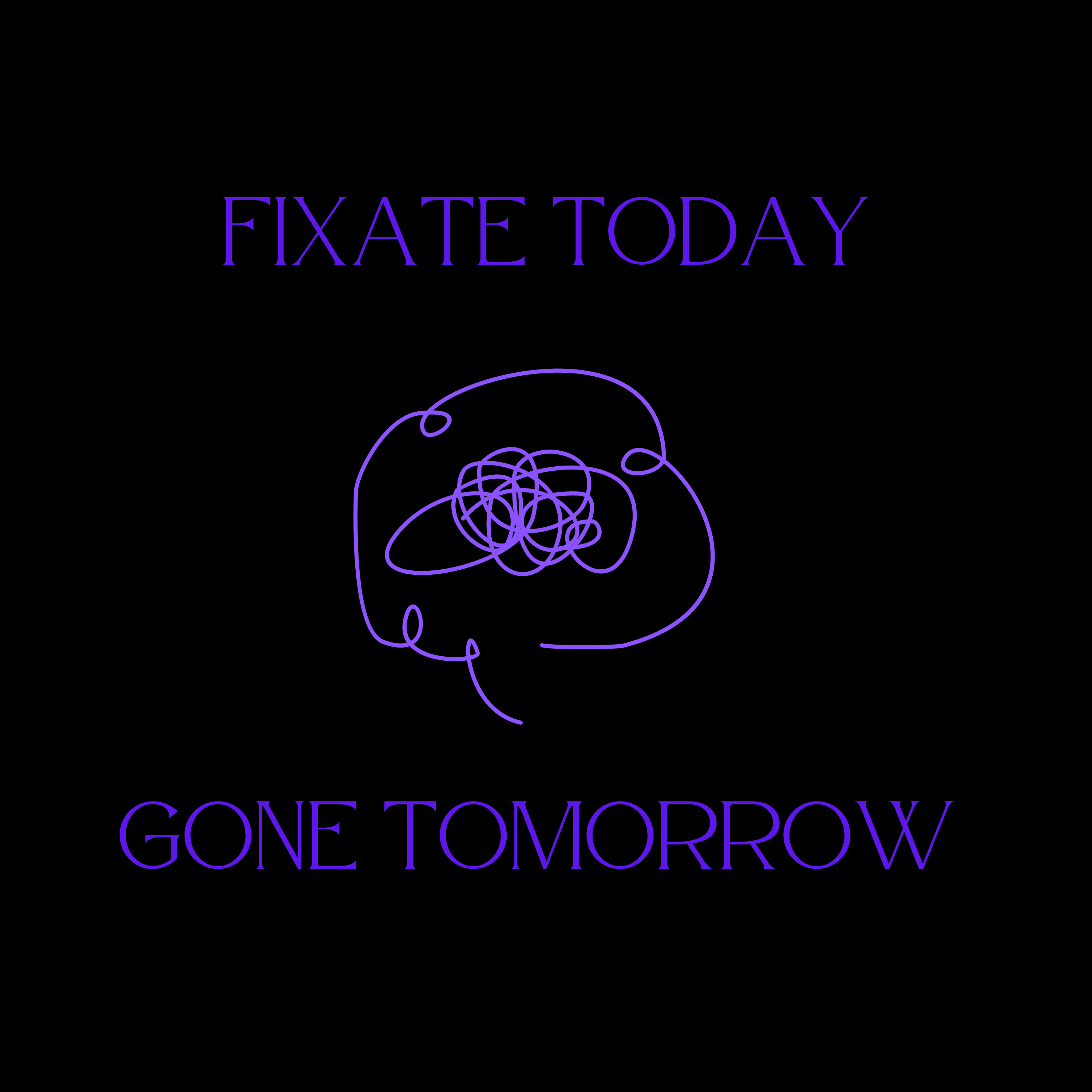 Fixate Today, Gone Tomorrow