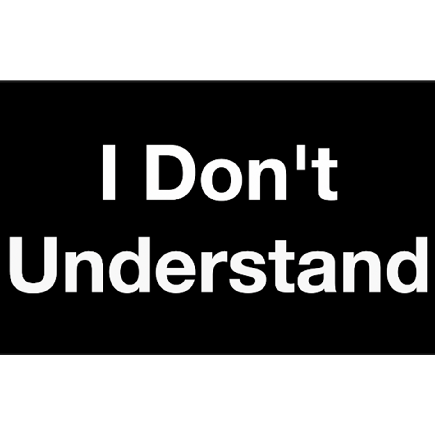 I Don’t Understand