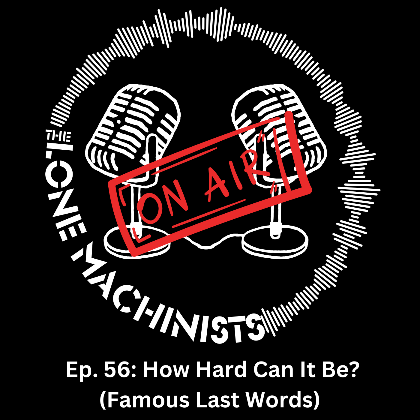 Ep. 56: How Hard Can It Be? (Famous Last Words) episode artwork