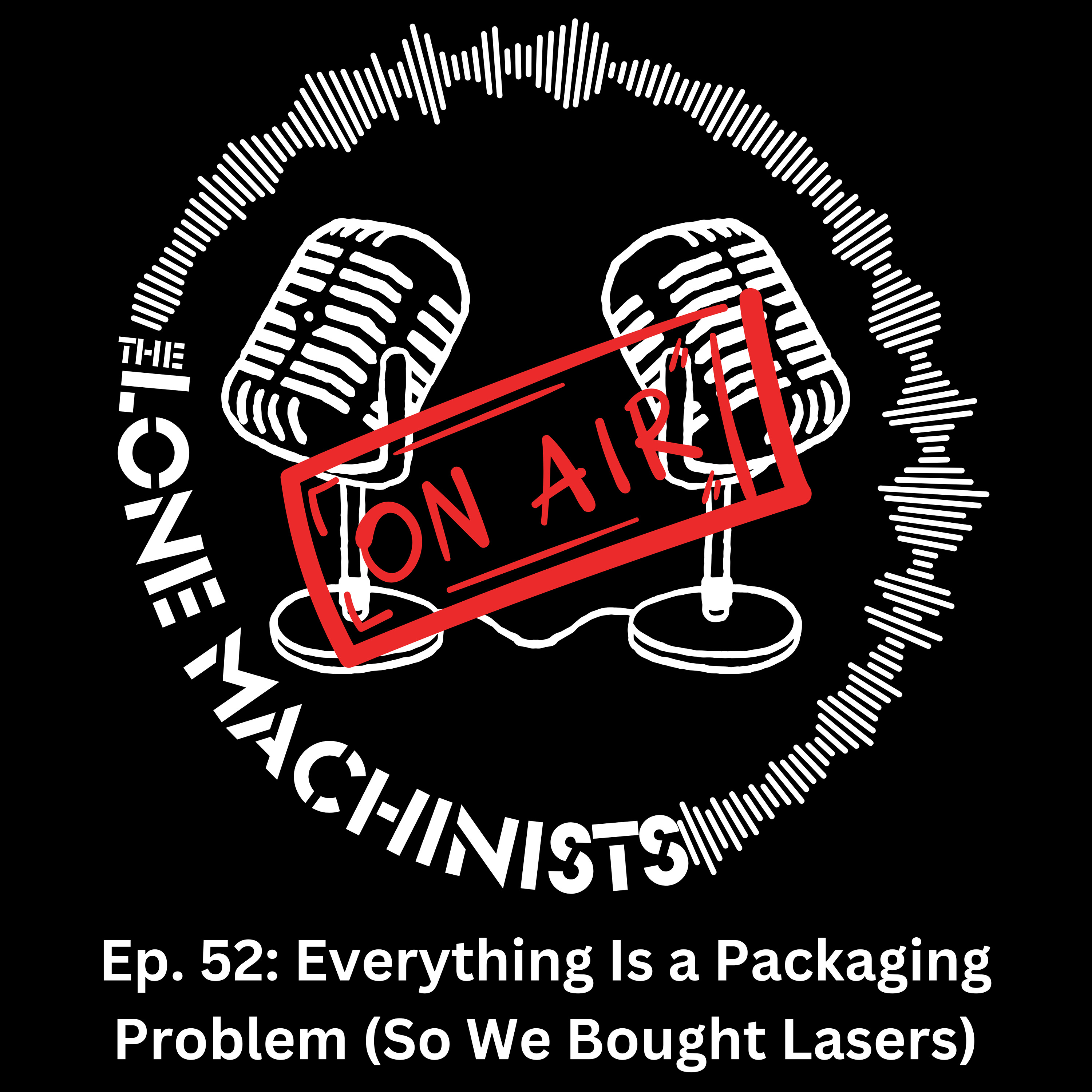 Ep. 52: Everything Is a Packaging Problem (So We Bought Lasers) episode artwork