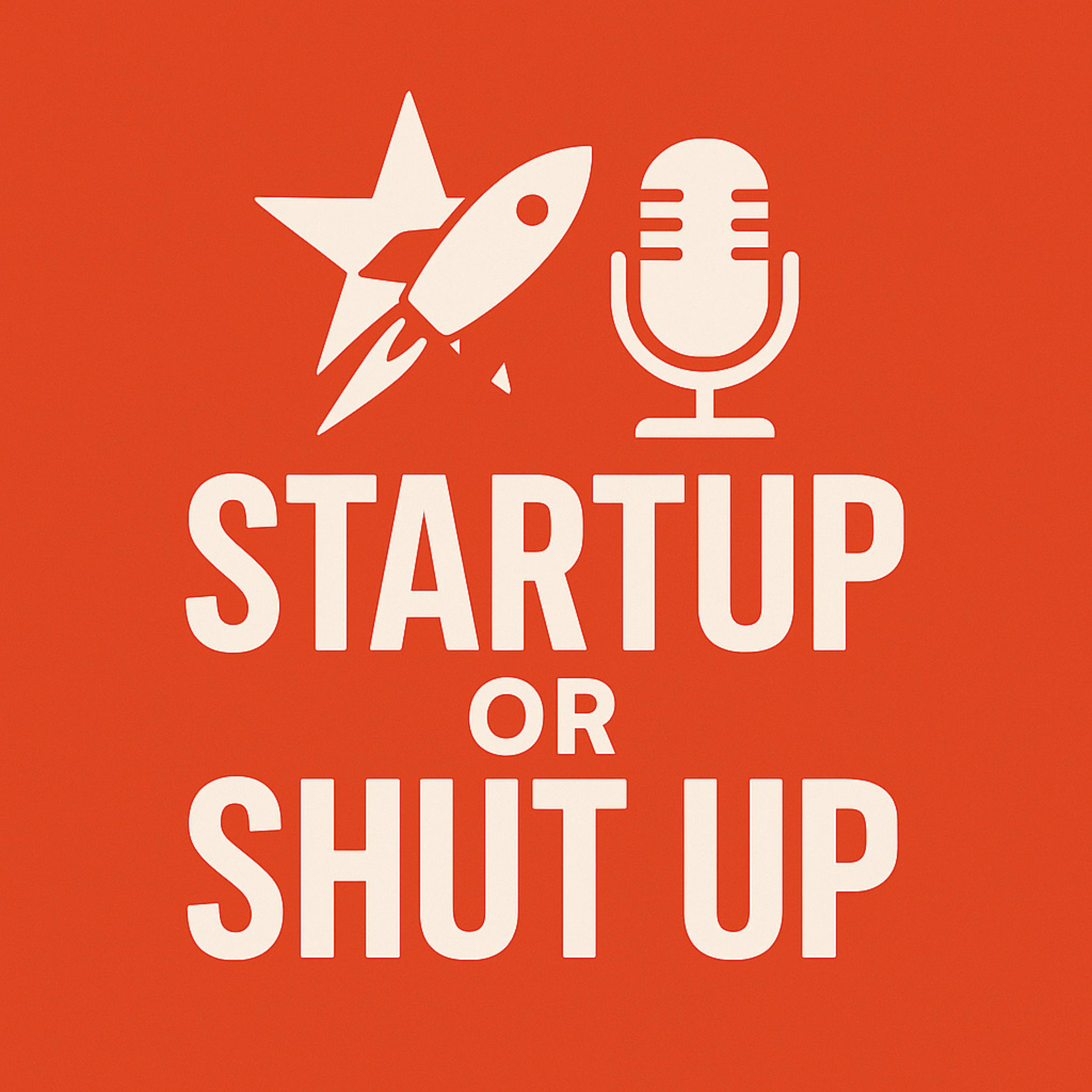 STARTUP or SHUTUP!