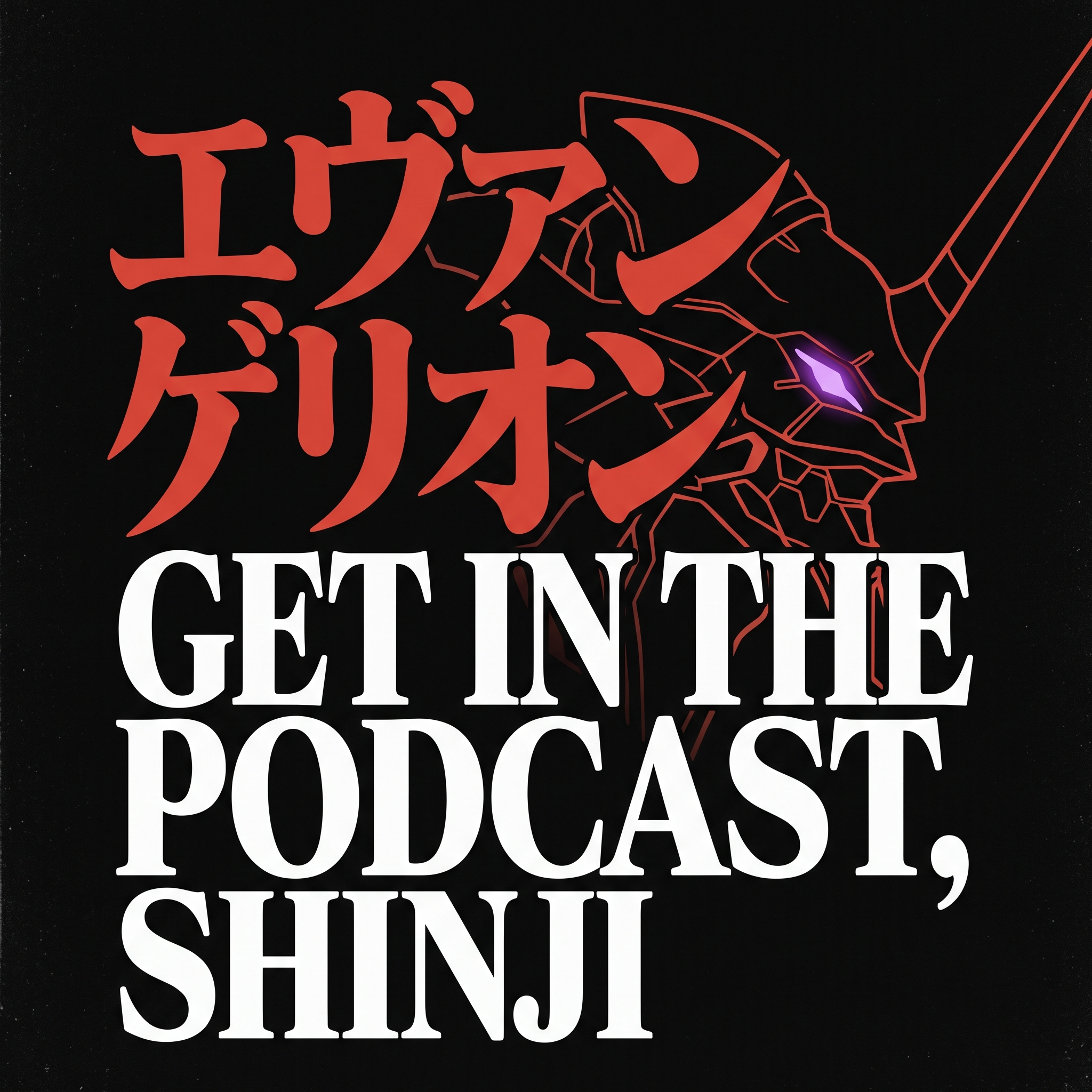 GET IN THE PODCAST, SHINJI